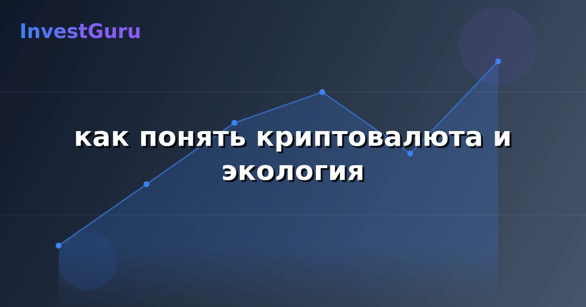Обложка статьи "как понять криптовалюта и экология" - аналитика рынка и торговые сигналы
