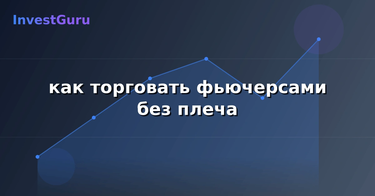 Обложка статьи "как торговать фьючерсами без плеча" - аналитика рынка и торговые сигналы